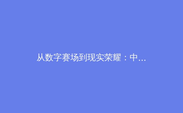 从数字赛场到现实荣耀：中国体育产业数字化转型的机遇与挑战
